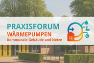 Das Bild zeigt den Titel „Praxisforum Wärmepumpen“ mit dem Untertitel „Kommunale Gebäude und Netze“. Im Hintergrund ist ein modernes Gebäude mit grünen Bäumen und einem gepflegten Außenbereich sichtbar. Farben: Blau, Orange und Weiß dominieren die Schrift.